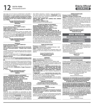 12                   sextA-FeIRA
                     9 de dezembro de 2011
                                                                                                                                                                         Diário Oficial
                                                                                                                                                                          GUARUJÁ
cipal, artigo 132, § 3º, inciso II e Lei Municipal nº 2.812/2001, e   (três milhões setecentos e noventa e nove mil seiscentos e                                teRMO De RAtIFICAÇÃO
disponibilizados, em caráter informativo, no site da Prefeitura.      vinte reais e noventa e oito centavos), e PRORROGAR o prazo         Processo nº 232157/126056/2011
Os envelopes 1 e 2 serão recebidos na Diretoria de Compras            por mais 06 (seis) meses, correndo as despesas por conta das        Contratada: strategia Consultores Ltda.
e Licitações da Unidade de Assuntos estratégicos, no dia 22           seguintes dotações orçamentárias:                                   Objeto: A contratação pela Prefeitura de empresa de consulto-
de Dezembro de 2011 até as 14h55m, iniciando sua abertu-              2000024 (648); 2000024 (651); 2000022 (653); 2000024                ria técnica especializada para assessorar e dar suporte metodo-
ra às 15h00m.                                                         (701); 2000001 (702);                                               lógico na modernização e implantação de sistema de direção
               Guarujá, 08 de Dezembro de 2011.                       2000001 (2103); 2000002 (2136).                                     estratégica, planejamento, controle e avaliação da gestão insti-
                DANIeL RODRIGUes PeDReIRA                             Data da assinatura 25 de novembro de 2011                           tucional na Secretaria de Governo; na formulação do plano de-
                            PReGOeIRO                                                                                                     cenal de Educação e da Assistência Social.
                                                                                   extRAtO De teRMO De ADItAMeNtO                         A vista dos elementos constantes do processo em epigrafe e
                          RetIFICAÇÃO                                 AtA De ReGIstRO De PReÇOs Nº. 15/2011 t.A Nº.01                     considerando os fundamentos fáticos e jurídicos ali expostos,
Processo Administrativo nº 11578/71137/2011.                          PReGÃO PReseNCIAL: GRUPO B Nº. 02/2011                              ratifico a inexigibilidade de licitação definida no Art. 25, inc. I da
Pregão Presencial n.º 88/2011.                                        PROCessO ADMINIstRAtIVO Nº. 3040/71137/2010                         Lei Federal nº 8666/93.
Objeto: Registro de preços para aquisição de aparelhos e              CONtRAtANte: MUNICÍPIO De GUARUJÁ                                                    Guarujá, 06 de dezembro de 2011.
equipamentos esportivos.                                              CONtRAtADA: M.s.A sOLUÇÕes COMeRCIAIs LtDA - Me                                       MARIA ANtONIetA De BRItO
I – No termo de homologação do certame em epígrafe, publi-            OBJetO: Aquisição de aparelhos de ar-condicionado para as                                   Prefeita de Guarujá
cado na edição de 17/11/11 do DOM, a adjudicação correta do           unidades administrativas da municipalidade, através do sis-
item nº 09 é o valor unitário de R$ 2.690,00 (dois mil, seiscentos    tema de Registro de Preços, conforme especificações conti-
e noventa reais), à empresa tRG FItNess LtDA, permanecendo            das no anexo I do edital – Pregão Presencial nº. 02/2011.                          Atos oficiAis
inalteradas e ratificadas as demais disposições.                      Tendo em vista a justificativa apresentada pela CONTRATADA,
II – Publique-se.                                                     parecer juídico e autorização através do processo administrativo              secretarias municipais
              Guarujá, 24 de Novembro de 2011                         nº. 32002/178239/2011, fica alterada a marca dos aparelhos de
                  MARIA ANtONIetA De BRItO                            ar condicionado dos itens 01 e 02, inicialmente da marca Eletro-                   desenvolvimento
                             PReFeItA                                 lux, serão substituídos pela marca Consul.                                        social e cidadania
                                                                      Data da assinatura 24 de novembro de 2011
                           DesPACHO                                                                                                                          eDItAL De CONVOCAÇÃO
Processo Administrativo nº 28287/125987/2011                                            teRMO De RAtIFICAÇÃO                              O Conselho Municipal da Pessoa com Deficiência, convoca to-
Pregão Presencial nº 108/2011                                         Processo nº: 26292/942/2011                                         dos os conselheiros titulares e suplentes, dia 13 de dezembro de
Objeto: Registro de preços para aquisição de material elé-            Contratada: FUNDAÇÃO PARA O REMÉDIO POPULAR – FURP                  2011 às 9h30min, na Rua Montenegro - Nº 455, Casa dos Conse-
trico para iluminação pública – lâmpada vapor metálico                Objeto: AQUISIÇÃO DE MEDICAMENTOS.                                  lhos – Centro, Guarujá, com a seguinte pauta:
tubular.                                                              Ratifico a Dispensa de Licitação para contratação direta, com       • Preparação das Pré-conferências;
I - À vista dos elementos de convicção que instruem o processo        fundamento nos termos Artigo 24, inciso VIII, da Lei Federal nº     • Balanço de atividades 2011;
licitatório, informo que o objeto foi adjudicado pelo pregoeiro       8666/93.                                                            • Assuntos de interesse social.
nos seguintes termos:                                                                 Guarujá, 07 de dezembro 2011.                                       Guarujá, 8 de dezembro de 2011.
a) Item nº 1, no valor global de R$ 177.500,00 (cento e setenta e                     MARIA ANtONIetA De BRItO                                                      Roberto Curi
sete mil e quinhentos reais), à empresa AttIVItÀ COMÉRCIO e                                Prefeita de Guarujá                                                        Presidente
seRVIÇOs LtDA ePP;
b) Item nº 2, no valor global de R$ 44.100,00 (quarenta e quatro                                    DesPACHO                                               administração
mil e cem reais), à empresa RANFI MAteRIAIs eLÉtRICOs LtDA            edital: CONCORRÊNCIA PÚBLICA 05/2011
Me.                                                                   Processo Administrativo: 9545/39192/2010                                                  eDItAL De CONVOCAÇÃO
II – Informo que, nos termos do Edital, os percentuais de descon-     Objeto: Ampliação e adequação da E.M. Dr. Gladston Jafet            A Prefeitura Municipal de Guarujá, Estado de São Paulo, através da
tos obtidos são irreajustáveis, e a quantidade expressa no Edital     Em vista aos elementos constantes no processo quanto às aná-        Secretaria Municipal de Administração, convoca o Sr. JORGe KLeI
é, tão somente, uma estimativa de consumo durante o período           lises efetuadas nos documentos apresentadas ao edital de con-       sILVA De sOUZA – prontuario nº 18.593, para que no prazo de
de 12 (doze) meses, não gerando obrigação de aquisição míni-          corrência publica 005/2011, decido:                                 três (3) dias úteis a contar da publicação deste, compareça junto a
ma de quaisquer quantitativos.                                        a) HABILItAR as empresas teRRACOM CONstRUÇÕes LtDA.;                Diretoria de Gestão de Pessoas (2º andar), desta Prefeitura Munici-
III – E, por derradeiro, HOMOLOGO o Pregão Presencial nº              FL exAtA COMeRCIAL e CONstRUtORA LtDA.; RtA eNGe-                   pal, sito a Av. Santos Dumont, n° 640, Bairro do Santo Antonio, no
108/2011.                                                             NHARIA e CONstRUÇÕes LtDA.; CHG CONstRUÇÕes LtDA-                   horário das 8 às 12 horas e das 15 às 18 horas para tomar ciência
IV – Publique-se.                                                     ePP; AN eNGeNHARIA e CONstRUÇÕes LtDA. e CONstRU-                   do que foi decidido no processo administrativo nº 30.891/2011. O
                Guarujá, 24 de Novembro de 2011                       tORA OHANA LtDA., por terem cumprido integralmente os               não comparecimento no prazo estipulado implicará em medidas
                   MARIA ANtONIetA De BRItO                           termos do edital.                                                   administrativas que a Administração Publica julgar legal.
                            PReFeItA                                  b) INABILItAR a empresa CONstRUtORA MOLLINARI LtDA.,                                  Guarujá, 07 de dezembro de 2011.
                                                                      em face da mesma não ter atendido o disposto no item 6.1.2,                                       Flavio Poli
            extRAtO De teRMO De ADItAMeNtO                            aliena “d”, e item 6.1.4, alínea “b”, ambos do Edital.                                   Diretor de Gestão de Pessoas
CONtRAtO ADMINIstRAtIVO Nº. 070/2007 t.A Nº.09                        Fica aberto prazo de 05 (cinco) dias úteis a contar da publica-
PReGÃO PReseNCIAL: GRUPO B Nº. 017/2007                               ção no Diário Oficial para a apresentação de recurso ao parecer     COMUNICADO AOs seRVIDORes DO QUADRO De eMPReGO
PROCessO ADMINIstRAtIVO Nº. 10054/3418/2009                           de habilitação da Comissão.                                          PeRMANeNte DA “CLt” QUe eNCONtRAM-se APOseNtADOs
CONtRAtANte: MUNICÍPIO De GUARUJÁ                                                      Guarujá, 06 de dezembro de 2011.                       POR INVALIDeZ e ReCeBeNDO sUA APOseNtADORIA
CONtRAtADA: CONVIDA ReFeIÇÕes LtDA                                                        ARMANDO LUIZ PALMIeRI                                    DO ReGIMe GeRAL DA PReVIDÊNCIA sOCIAL
OBJetO: Prestação de serviços de preparo de alimenta-                              Presidente da Comissão Permanente de                   A Secretaria Municipal de Administração comunica aos seRVIDO-
ção escolar com fornecimento de todos os insumos, mão                          Licitações de Obras e serviços de engenharia               Res DO QUADRO De eMPReGOs PeRMANeNte DA CLt QUe
de obra, logística, supervisão, distribuição nas Unidades                                                                                 eNCONtRAM-se APOseNtADOs POR INVALIDeZ e ReCeBeN-
educacionais, prestação de serviços de manutenção pre-                                           eRRAtA                                   DO sUA APOseNtADORIA DO ReGIMe GeRAL DA PReVIDÊN-
ventiva e corretiva dos equipamentos e utensílios utiliza-            Processo Administrativo nº 34638/71137/2011                         CIA sOCIAL, que estes deverão se recadastrar junto a Diretoria de
dos, para atender o Programa de Alimentação nas Unida-                Pregão Presencial nº 118/2011                                       Gestão de Pessoas – ADM GP, desta Prefeitura Municipal, sito a Av.
des educacionais de responsabilidade do município de                  Objeto: Registro de Preços para fornecimento de gêneros             Santos Dumont, n° 640 – Santo Antônio, Paço Raphael Vitiello –
Guarujá.                                                              alimentícios em geral, conforme especificações contidas             térreo (sala 33), das 12 às 16 horas, no período de 01 a 20 de de-
Tendo em vista a necessidade da continuidade do objeto                no Anexo I do edital.                                               zembro de 2011, sendo que o não recadastramento implicará
contratado, apresentada pela Secretaria Municipal de Educação,        I – Esclarecemos que o item 6.3.5.4 não faz parte do rol de habi-   na cessação de benefícios a que têm direito a partir do mês de
e interesse na continuidade da prestação dos serviços do objeto       litação do certame em epígrafe, permanecendo inalteradas as         janeiro de 2012, até que a situação seja regularizada.
do referido contrato pela CONtRAtADA, conforme justificativas         demais exigências e definições constantes do Edital.                                Guarujá, 05 de dezembro de 2011.
constantes no processo administrativo n° 10054/3418/2009                            Guarujá, 08 de Dezembro de 2011                                                     Flavio Poli
e nos termos do que dispõe o artigo 57, II, da Lei Federal n°.                    DIRetORIA De COMPRAs e LICItAÇÕes                                           Diretor de Gestão de Pessoas
8.666/93, resolvem as partes ADItAR o valor em R$ 3.799.620,98
 