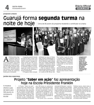 4   sextA-FeIRA
                   9 de dezembro de 2011
                                                                                                                                                        Diário Oficial
                                                                                                                                                         GUARUJÁ
projovem urbano


Guarujá forma segunda turma na
noite de hoje                                                             Cerca de 80 jovens do programa receberão o certificado na Unaerp




                                                                                                                                                                                       Marcos Miguel
José Ricardo




A
            Prefeitura forma, hoje,      A segunda turma foi iniciada      profissional nas áreas de Alimen-     Para receber a ajuda de custo,                 A segunda turma
            a segunda turma do        em maio de 2010. O curso, com        tação, Turismo e Administração. A     o estudante deve freqüentar, no                foi iniciada em
                                                                                                                                                                maio de 2010;
            Programa Nacional         duração de 18 meses, tem como        qualificação deve ser escolhida no    mínimo, 75% das aulas e entregar               o curso, com
            de Inclusão de Jovens,    objetivo atender emergencial-        ato da matrícula e todos os alunos    pelo menos três dos quatro tra-                duração de 18
o ProJovem Urbano. Cerca de 80        mente jovens que têm neces-          saem com o Ensino Fundamental         balhos obrigatórios. O benefício               meses, tem como
                                                                                                                                                                objetivo atender
jovens receberão o certificado na     sidade de retomar a trajetória       concluído. A Prefeitura oferece       é depositado na conta bancária                 emergencialmente
cerimônia que acontece no audi-       escolar e prosseguir nos estudos.    também o passe livre para os alunos   do aluno.                                      jovens que têm
tório da Unaerp (Avenida Dom          O ProJovem Urbano é um pro-          que residem distante das escolas.        Em Guarujá, os cursos são                   necessidade
Pedro I, 3.300 – Enseada), a partir   grama que atende jovens de 18            Além do material didático         oferecidos nas escolas municipais              de retomar a
                                                                                                                                                                trajetória escolar
das 20 horas. Haverá transporte       a 29 anos que não concluíram o       oferecido pela Prefeitura, o aluno    Jacirema dos Santos Fontes, Lu-                e prosseguir nos
gratuito saindo das respectivas       Ensino Fundamental.                  ainda recebe aulas de informáti-      cimara de Jesus Vicente e Afonso               estudos
escolas para os formandos.               O Programa oferece iniciação      ca e auxílio de R$ 100 por mês.       Nunes.


jardim boa esperança

                       Projeto “saber em ação” faz apresentação
                           hoje na Escola Presidente Franklin
A iniciativa                     O Projeto “Saber em ação”,        para 300 alunos no contraturno           municipal de Educação, “a ação de-       Prefeitura inovou, dentre todas as
                             desenvolvido pela Prefeitura em       escolar nas unidades do Município,       monstra a importância do emprego         cidades da Baixada Santista, “ao
oferece aulas                parceria com a Casa 3 de Artes,       oferecendo, diariamente, aulas           das artes na grade curricular e a sua    fazer emprego deste universo no
de teatro para               será apresentado nesta sexta-feira    de teatro, incentivando a leitura e      ampla aceitação por parte dos pais       ambiente escolar, contribuindo com
                             (9), às 15 horas, na Escola Muni-     o aprendizado pedagógico, pos-           e alunos, que ficam extremamente         a qualidade do ensino na vida dos
300 alunos no                cipal Presidente Franklin Delano      sibilitando o emprego de novas           felizes e motivados”.                    estudantes”, considera.
contraturno                  Roosevelt (Avenida Adriano Dias       ferramentas de trabalho na sala de           Para o gestor do projeto e sócio-        O projeto conta com a colabora-
                             dos Santos, 500 – Jardim Boa Es-      aula e melhorando a qualidade do         proprietário da Casa 3 de Artes,         ção das professoras Juliana Lima,
escolar                      perança). A ação é realizada pela     rendimento escolar.                      Marcelo Wallez, a importância            Nara Brito e Tânia Mara e do dire-
                             Secretaria Municipal de Educação          De acordo com a secretária           do projeto e o apoio recebido pela       tor artístico Kadu Veríssimo.
 
