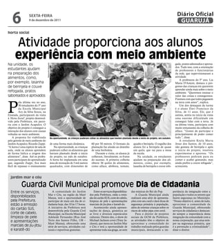 6              sextA-FeIRA
                   9 de dezembro de 2011
                                                                                                                                                                                  Diário Oficial
                                                                                                                                                                                   GUARUJÁ
horta social


      Atividade proporciona aos alunos
      experiência com meio ambiente
Na unidade, os                                                                                                                                                                   gada, pratos saboreados e aprova-
                                      Raimundo Nogueira




                                                                                                                                                                                 dos. Tudo isso, com a orientação
estudantes ajudam                                                                                                                                                                de professores e funcionárias
na preparação dos                                                                                                                                                                da rede, que supervisionaram a
alimentos, como,                                                                                                                                                                 atividade.
                                                                                                                                                                                     A professora do 5º ano, Lia
por exemplo, lasanha                                                                                                                                                             Maria D'Amore, destaca o pro-
de berinjela e couve                                                                                                                                                             gresso das crianças em quererem
                                                                                                                                                                                 aprender ainda mais sobre o meio
refogada, pratos                                                                                                                                                                 ambiente. “Queremos ensinar o
saboreados e aprovados                                                                                                                                                           valor das coisas e conseguimos.




P
                                                                                                                                                                                 Fizemos com que todos pegassem
          ela última vez no ano,                                                                                                                                                 na terra com amor”, explica.
          30 estudantes do 5º ano                                                                                                                                                    Um dos destaques da turma
          da Escola Municipal                                                                                                                                                    é o aluno Davi Francisco da
          Ary da Silva Souza, na                                                                                                                                                 Silva, de 11 anos. Ele, que é
Enseada, participaram da visita                                                                                                                                                  autista, sentiu no início da visita
à 'Horta Social', projeto desenvol-                                                                                                                                              uma enorme dificuldade em
vido pela Prefeitura, em parce-                                                                                                                                                  conseguir lidar com a terra. Já
ria com o Jardim Acapulco. O                                                                                                                                                     na última visita, participou com
objetivo do projeto é conseguir a                                                                                                                                                muito entusiasmo da colheita de
interação dos alunos com causas                                                                                                                                                  alface. “Gostei de participar e
voltadas ao meio ambiente.                                                                                                                                                       principalmente de poder comer
    A proposta foi viabilizada                            Na oportunidade, as crianças puderam colher os alimentos que haviam plantado desde o início do projeto, em outubro     tudo.”, disse.
pelo gerente de meio ambiente do                                                                                                                                                     A estudante Keyla Maria
Jardim Acapulco, Ricardo Zuppi.                           de uma forma mais dinâmica.            60 por 50 metros. O formato da         quiabo e berinjela. O orgulho dos        Jesus dos Santos, de 10 anos,
“A horta é uma espécie de sala de                            Na oportunidade, as crianças        plantação faz alusão ao desenho        alunos foi a berinjela de quase          não gostava de berinjela e após
aula, onde os alunos aprendem                             puderam colher os alimentos que        de uma borboleta.                      um quilo, que vai para a mesa            o início do projeto, resolveu
de forma lúdica a origem dos                              haviam plantado desde o início            Durante a visita, os alunos já      da escola.                               experimentar e aprovou. “Os
alimentos”, disse. Até os profes-                         do projeto, no mês de outubro.         colheram, literalmente, os frutos          Na unidade, os estudantes            professores pediram para eu
sores participam do aprendizado                           A horta foi implantada em uma          do sucesso. A primeira colheita        ajudam na preparação dos ali-            comer e acabei gostando, mas
que, segundo Zuppi, fica mais                             área de recreação de 3 mil metros      obteve 36 quilos de alimentos,         mentos, como, por exemplo,               ainda prefiro a couve refogada”,
fácil de repassar o ensinamento                           quadrados, com dimensões de            como alface, abóbora, tomate,          lasanha de berinjela e couve refo-       acrescenta.



  jardim mar e céu

            Guarda Civil Municipal promove dia de Cidadania
  Entre os serviços,                          A comunidade do Jardim                               Entre os serviços disponibiliza-   das músicas do Rei do Pop.               portância da integração entre a
                                          Mar e Céu, na região da Maré                         dos pela Prefeitura, estão a emis-         A Guarda Municipal ainda             população e todos os setores que
  disponibilizados                        Mansa, terá a oportunidade de                        são do cartão SUS, corte de cabelo,    realizará uma série de apresenta-        fazem segurança no Município.
  pela Prefeitura,                        participar de mais um dia de ci-                     limpeza de pele e apresentações        ções com seu canil e dará dicas de       “Nosso objetivo é, antes de tudo,
  estão a emissão                         dadania hoje, das 10 às 17 horas.                    marciais de jiu-jitsu e karatê-do.     segurança primária à população,          aproximar a comunidade da
                                          A iniciativa da Prefeitura será                          Acontecerão ainda apresen-         além de orientar crianças sobre os       Guarda Municipal, oferecendo
  do cartão SUS,                          desenvolvida pela Guarda Civil                       tações de dança, ginástica ao          riscos de soltar pipa com cerol.         serviços de cidadania e destacan-
  corte de cabelo,                        Municipal, na Escola Municipal                       ar livre e diversos espetáculos            Para o diretor de projetos           do sempre a importância desta
  limpeza de pele                         Adelaide Fernandes (Rua José                         culturais. Dentre eles, o show do      sociais da GCM da Prefeitura,            integração da comunidade com a
  e apresentações                         Terto dos Santos Filho, 138 –                        Michael Jackson cover (Tony Ja-        as atividades têm o objetivo de          nossa corporação, que atua sem-
                                          Maré Mansa), oferecendo uma                          ckson), que mora no Jardim Mar         aproximar a comunidade do                pre na segurança primária, que
  marciais de jiu-jitsu                   série de serviços, atividades cul-                   e Céu e terá a oportunidade de         trabalho realizado pelos guardas         é a prevenção a criminalidade”,
  e karatê-do                             turais e esportivas gratuitas.                       apresentar toda sua ginga, ao som      municipais, destacando a im-             disse o diretor.
 