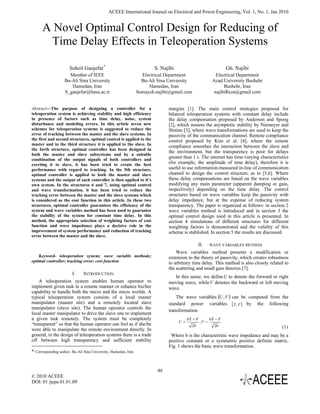 ACEEE International Journal on Electrical and Power Engineering, Vol. 1, No. 1, Jan 2010


      A Novel Optimal Control Design for Reducing of
       Time Delay Effects in Teleoperation Systems

                      Soheil Ganjefar*                                 S. Najibi                                 Gh. Najibi
                     Member of IEEE                               Electrical Department                    Electrical Department
                   Bu-Ali Sina University                         Bu-Ali Sina University                 Azad University Bushehr
                      Hamedan, Iran                                  Hamedan, Iran                             Bushehr, Iran
                   S_ganjefar@basu.ac.ir                        Somayeh.najibi@gmail.com                  najibiReza@gmail.com


Abstract—The purpose of designing a controller for a                          margins [1]. The main control strategies proposed for
teleoperation system is achieving stability and high efficiency               bilateral teleoperation systems with constant delay include
in presence of factors such as time delay, noise, system                      the delay compensation proposed by Anderson and Spong
disturbance and modeling errors. In this article seven new                    [2], which assures the asymptotic stability by Niemeyer and
schemes for teleoperation systems is suggested to reduce the                  Slotine [3], where wave transformations are used to keep the
error of tracking between the master and the slave systems. In                passivity of the communication channel. Remote compliance
the first and second structures, optimal control is applied to the            control proposed by Kim et al. [4], where the remote
master and in the third structure it is applied to the slave. In              compliance smoothes the interaction between the slave and
the forth structure, optimal controller has been designed in
                                                                              the environment, but the transparency is poor for delays
both the master and slave subsystems and by a suitable
combination of the output signals of both controllers and
                                                                              greater than 1 s. The internet has time-varying characteristics
exerting it to slave, it has been tried to create the best                    (for example, the amplitude of time delay), therefore it is
performance with regard to tracking. In the 5th structure,                    useful to use information-measured in-line of communication
optimal controller is applied to both the master and slave                    channel to design the control structure, as in [5,6]. Where
systems and the output of each controller is then applied to it’s             these delay compensations are based on the wave variables
own system. In the structures 6 and 7, using optimal control                  modifying any main parameter (apparent damping or gain,
and wave transformation, it has been tried to reduce the                      respectively) depending on the time delay. The control
tracking error between the master and the slave systems which                 structures based on wave variables keep the passivity with
is considered as the cost function in this article. In these two              delay impedance, but at the expense of reducing system
structures, optimal controller guarantees the efficiency of the               transparency. The paper is organized as follows: in section 2
system and wave variables method has been used to guarantee                   wave variables method is introduced and in section 3 the
the stability of the system for constant time delay. In this                  optimal control design used in this article is presented. In
method, the appropriate selection of weighting factors of cost                section 4 simulations of different structures for different
function and wave impedance plays a decisive role in the                      weighting factors is demonstrated and the validity of this
improvement of system performance and reduction of tracking                   scheme is stablished. In section 5 the results are discussed.
error between the master and the slave.

                                                                                               II.      WAVE VARIABLES METHOD
                                                                                  Wave variables method presents a modification or
    Keyword- teleoperation system; wave variabls methode;                     extension to the theory of passivity, which creates robustness
optimal controller; tracking error; cost function                             to arbitrary time delay. This method is also closely related to
                                                                              the scattering and small gain theories [7].
                        I.     INTRODUCTION
                                                                                 In this sense, we define U to denote the forward or right
    A teleoperation system enables human operator to                          moving wave, while V denotes the backward or left moving
implement given task in a remote manner or enhance his/her                    wave.
capability to handle both the micro and the micro worlds. A
typical teleoperation system consists of a local master                           The wave variables (U , V ) can be computed from the
manipulator (master site) and a remotely located slave                        standard power variables (X , F ) by the following
                                                                                                               &
manipulator (slave site). The human operator controls the                     transformation.
local master manipulator to drive the slave one to implement
a given task remotely. The system must be completely                                     &
                                                                                        bX + F           &
                                                                                                        bX − F
                                                                                   U=            ,V =
“transparent” so that the human operator can feel as if she/he                            2b              2b
were able to manipulate the remote environment directly. In                                                                              (1)
general, in the design of teleoperation systems there is a trade               Where b is the characteristic wave impedance and may be a
off between high transparency and sufficient stability                        positive constant or a symmetric positive definite matrix.
                                                                              Fig. 1 shows the basic wave transformation.
* Corresponding author. Bu-Ali Sina University, Hamedan, Iran


                                                                         46
© 2010 ACEEE
DOI: 01.ijepe.01.01.09
 
