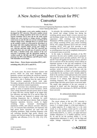 ACEEE International Journal on Electrical and Power Engineering, Vol. 1, No. 2, July 2010




           A New Active Snubber Circuit for PFC
                        Converter
                                                      Burak Akın
                 Yildiz Technical University/Electrical Engineering Department, Istanbul, TURKEY
                                             Email: bakin@yildiz.edu.tr
ABSTRACT—In this paper, a new active snubber circuit is               In principle, the switching power losses consist of
developed for PFC converter. This active snubber circuit           the current and voltage overlap loss during the
provides zero voltage transition (ZVT) turn on and zero            switching period, power diode’s reverse recovery loss
current transition (ZCT) turn off for the main switch              and discharge energy loss of the main switch parasitic
without any extra current or voltage stresses. Auxiliary
                                                                   capacitance. Soft switching with Pulse Width
switch turns on and off with zero current switching (ZCS)
without voltage stress. Although there is a current stress
                                                                   Modulation (PWM) control has four main groups as
on the auxiliary switch, it is decreased by diverting it to        zero voltage switching (ZVS), zero current switching
the output side with coupling inductance. The proposed             (ZCS), zero voltage transition (ZVT) and zero current
PFC converter controls output current and voltage in               switching (ZCT). ZVS and ZCS provides a soft
very wide line and load range. This PFC converter has              switching, but ZVT and ZCT techniques are advanced,
simple structure, low cost and ease of control as well. In         so switching power loss can be completely destroyed or
this study, a detailed steady state analysis of the new            is diverted to entry or exit [10].
converter is presented, and the theoretical analysis is               In this study, to eliminate drawbacks of the PFC
verified exactly by 100 kHz and 300 W prototype. This
                                                                   converters, the new active snubber circuit is proposed.
prototype has 98% total efficiency and 0.99 power factor
with sinusoidal current shape.                                     The proposed circuit provides perfectly ZVT turn on
                                                                   and ZCT turn off together for the main switch, and ZCS
Index Terms— Power factor correction (PFC), soft                   turn on and turn off for the auxiliary switch without an
                                                                   important increase in the cost and complexity of the
switching (SS), ZCS, ZCT, and ZVT.                                 converter. There are no additional current or voltage
                                                                   stresses on the main switch. A part of the current of the
                         I. INTRODUCTION                           auxiliary switch is diverted to the output with the
   In recent years, the power electronic systems and               coupling inductance, so better soft switching condition
devices, which are used more frequently, create                    is provided for the auxiliary switch. Serially added D2
harmonic currents and pollute the electricity network.             diode to the auxiliary switch path prevents extra current
Harmonics have a negative effect on the operation of               stress for the main switch. The aim of this proposed
the receiver, who is feeding from the same network.                converter is to achieve high efficiency and high
Some sensitive equipments cannot work right.                       switching frequency PFC converter with sinusoidal
Nowadays, designers provide all the electronic devices             current shape and unity power factor at universal input.
to meet the harmonic content requirements.                         The steady state operation of the new converter is
   AC-DC converters have drawbacks of poor power                   analyzed in detail, and this theoretical analysis is
quality in terms of injected current harmonics, which              verified exactly by a prototype of a 300 W and 100 kHz
cause voltage distortion and poor power factor at input            boost converter.
ac mains and slow varying ripples at dc output load,
low efficiency and large size of ac and dc filters [8].                            II. OPERATION PRINCIPLES AND
These converters are required to operate with high                                              ANALYSIS
switching frequencies due to demands for small                     Definitions and Assumptions
converter size and high power density. High switching
frequency operation, however, results in higher                       The circuit scheme of the new PFC converter is
switching      losses,    increased     electromagnetic            given in Fig. 1. In this circuit, V i is input voltage
interference (EMI), and reduced converter efficiency               source, Vo is output voltage, LF is the main inductor, Co
[13]. To overcome these drawbacks, low harmonic and                is output capacitor, R is output load, S 1 is the main
high power factor converters are used with soft                    switch, S2 is the auxiliary switch and DF is the main
switching techniques. High switching frequency with                diode. The main switch consists of a main switch S 1
soft switching provides high power density, less                   and its body diode DS1. LR1 and LR2 are upper and lower
volumes and lowered ratings for the components, high               snubber inductances, CR is snubber capacitor, and D 1,
reliability and efficiency [1-3], [7], [10], [12], [13],           D2, D3 and D4 are the auxiliary diodes. Lm is the
[16].                                                              magnetization inductance; Lil and Lol are the input and
                                                                   output leakage inductances of the transformer


                                                              45
© 2010 ACEEE
DOI: 01.ijepe.01.02.01
 