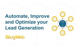 Automate, Improve
and Optimize your
Lead Generation
 