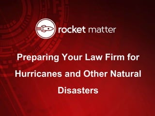 Preparing Your Law Firm for
Hurricanes and Other Natural
Disasters
 