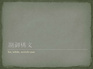 for, while, switch case
 