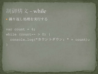  繰り返し処理を実行する
var count = 6;
while (count-- > 0) {
console.log("カウントダウン: " + count);
}
 