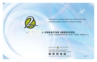 of
Going above and beyond for our clients is the norm,
providing quality solutions is mission-critical!
CREATIVE SERVICES
[ to complement our 110% effort ]
Graphic Design | Branding | Identity Systems
Print Collateral | Web Site Development
Strategic Marketing Platforms | Social Media Planning
www.group2.com | info@group2.com | 412.605.0834 enter >
 