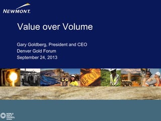 Value over Volume
Gary Goldberg, President and CEO
Denver Gold Forum
September 24, 2013
 