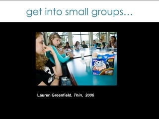 get into small groups…
Lauren Greenfield, Thin, 2006	
  
 