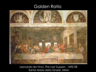 Leonardo da Vinci, The Last Supper , 1495-98
Santa Maria della Grazie, Milan
Golden Ratio
 