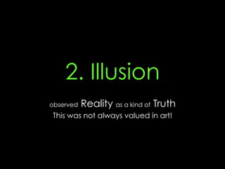2. Illusion
observed Reality as a kind of Truth
This was not always valued in art!
 