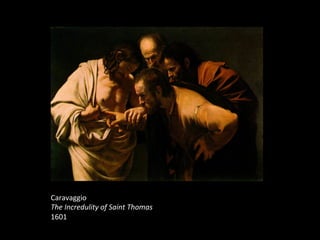 Caravaggio	
  
The	
  Incredulity	
  of	
  Saint	
  Thomas	
  
1601	
  
	
  
 