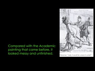 Compared with the Academic
painting that came before, it
looked messy and unfinished.
 