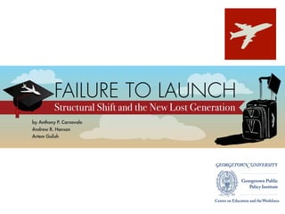 Failure to Launch:
Structural Shift and the New Lost Generation
By: Anthony P. Carnevale, Andrew R. Hanson, Artem Gulish
September 30, 2013
 