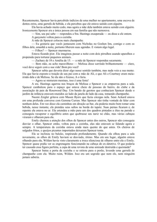 Recentemente, Spencer havia percebido indícios de uma mulher no apartamento, uma escova de
dentes extra, uma garrafa de bebida, e ela percebeu que ele estava saindo com alguém.
Ela havia achado muito cedo, mas agora a mãe dela também estava saindo com alguém.
Ironicamente Spencer era a única pessoa em sua família que não namorava.
— Sim, seu pai sabe — respondeu a Sra. Hastings exasperada — eu disse a ele ontem.
A garçonete voltou para a cozinha.
A mãe de Spencer colocou mais champanhe.
— Eu gostaria que vocês jantassem com Nicholas no Goshen Inn, comigo e com os
filhos dele, amanhã a noite, portanto liberem suas agendas. E vistam algo legal.
— Filhos? — Spencer murmurou.
Estava ficando pior. Ela imaginou passar a noite com dois pirralhos usando aparelhos e
propensão para torturar pequenos animais.
— Zachary de 18 e Amélia de 15. — a mãe de Spencer respondeu secamente.
— Bem mãe, eu acho maravilhoso — Melissa disse sorrindo brilhantemente — claro,
você deve seguir com a sua vida! Bom pra você!
Spencer sabia que deveria dizer algo nesse sentido também, mas nada veio a sua mente.
Ela que havia exposto a traição de seu pai com a mãe de Ali, e que Ali e Courtney eram meiairmãs dela e de Melissa. Se ela não o fizesse, A o faria.
— Agora se misturem meninas, isso é uma festa!
A sra. Hastings agarrou nos braços de Melissa e Spencer e as empurrou para a sala.
Spencer cambaleou para o espaço que estava cheio de pessoas do bairro, do clube e da
associação de pais de Rosewood Day. Um bando de garotos que conheciam Spencer desde o
jardim da infância estavam reunidos ao lado da janela do lado da casa, tomando champanhe.
Naomi Zeigler gritava com Mason Byers que fazia cócegas nela. Sean Ackard estava
em uma profunda conversa com Gemma Curran. Mas Spencer não tinha vontade de falar com
nenhum deles. Em vez disso ela caminhou em direção ao bar, ela poderia muito bem tomar uma
bebida, nesse instante, ela prendeu seus saltos na borda do tapete. Suas pernas ficaram e, de
repente ela estava no ar. Ela estendeu a mão para um dos quadros pintados a óleo na parede e
conseguiu recuperar o equilíbrio antes que quebrasse seu nariz no chão, mas várias cabeças
viraram e olharam para ela.
Emily chamou a atenção dos olhos de Spencer antes dos outros, Spencer não conseguia
desviar o olhar, Spencer então, voltou para a cozinha, elas não estavam se falando agora e
sempre. A temperatura da cozinha estava ainda mais quente do que antes. Os cheiros de
salgados fritos, e queijos picantes importados deixaram Spencer tonta.
Ela se inclinou no balcão, respirando profundamente. Quando ela olhou para a sala
novamente, os olhos de Emily haviam se desviado, ótimo. Mas em seu lugar, alguém estava
olhando para ela, Wilden havia visto claramente a troca silenciosa de olhares entre ela e Emily.
Spencer quase podia ver as engrenagens funcionando na cabeça do ex-detetive. O que poderia
ter causado essa figura perfeita, a capa de uma revista de uma amizade destruída e queimada?
Spencer bateu a porta da cozinha e se retirou para o porão, levando uma garrafa de
champanhe com ela. Muito ruim, Wilden. Isso era um segredo que nem ele, nem ninguém
jamais saberia.

 