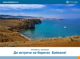 www.baikalov.ru




                   Спасибо за внимание!

          До встречи на берегах Байкала!
 