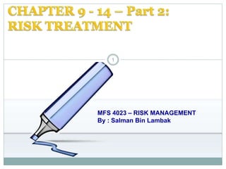 1 
MFS 4023 – RISK MANAGEMENT 
By : Salman Bin Lambak 
 