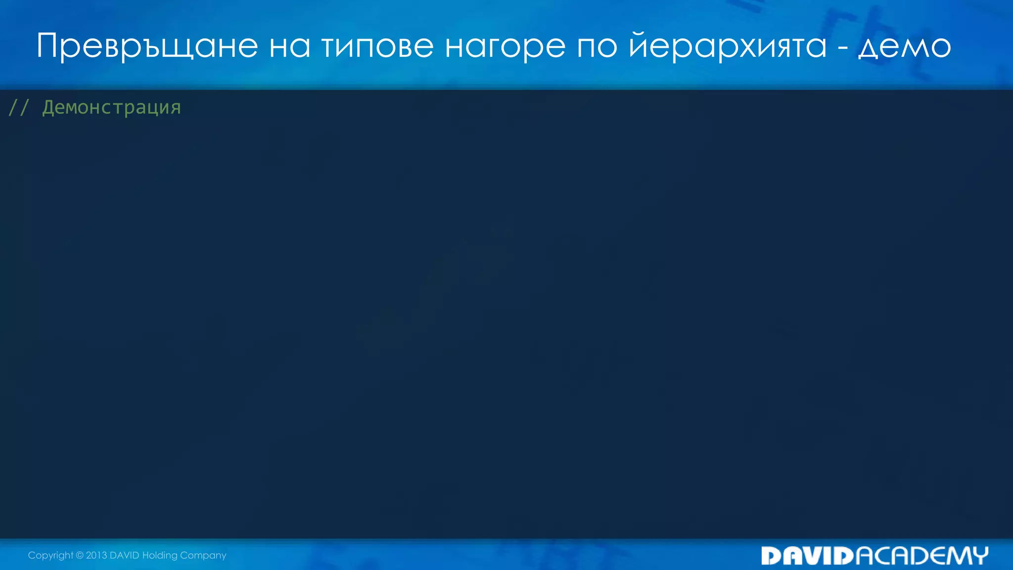 Превръщане на типове нагоре по йерархията - демо
// Демонстрация
 