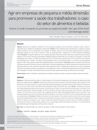 Artigo Original
ISSN 1413-3555
Rev Bras Fisioter, São Carlos, v. 14, n. 1, p. 52-9, jan./fev. 2010
©
Revista Brasileira de Fisioterapia
Agir em empresas de pequena e média dimensão
para promover a saúde dos trabalhadores: o caso
do setor de alimentos e bebidas
Actions in small companies to promote occupational health: the case of the food
and beverage sector
Ada A. Assunção1
,Rosana F. Sampaio2
, Licia M. B. Nascimento3
Resumo
Objetivos: Descrever as condições de trabalho em micro e pequenas empresas do setor de alimentos e bebidas e avaliar a saúde e a
capacidade para o trabalho dos trabalhadores selecionados. Métodos: Foram analisados dados previdenciários e registros de exames
médicos periódicos. Para as observações das condições de trabalho, utilizou-se uma ficha criada especificamente para aplicar o
Diagnóstico Ergonômico Curto e, para o inquérito, o Índice de Capacidade para o Trabalho (ICT) e o Perfil de Saúde de Nottingham
(PSN). Resultados: Os seguintes fatores de risco e situações geradoras de desconforto foram observados: transporte manual de cargas;
trabalho em pé e em série; bancadas improvisadas; instalações perigosas e ferramentas em mau estado de conservação. A maioria dos
trabalhadores eram homens, com idade aproximada de 32 anos. O escore médio encontrado para o ICT foi de 43 (DP=4,25), indicando
boa capacidade para o trabalho. As doenças musculoesqueléticas foram as mais diagnosticadas e os sintomas mais autorrelatados.
Segundo o PSN, o estado geral de saúde dos trabalhadores pode ser considerado bom. Conclusões: Apesar da relevância das empresas
de pequena dimensão na economia nacional, a base familiar e o reduzido capital explicam os baixos investimentos na estrutura física e nos
processos produtivos. Ainda, a falta de conhecimento sobre segurança e saúde no trabalho gera situações de risco para o empregado.
Vislumbram-se resultados positivos, que poderão ser documentados por meio de monitoramento longitudinal, após esta experiência que
aliou investigação, formação e intervenção para apoiar essas empresas, geralmente excluídas de ações sociais mais amplas.
Palavras-chave: saúde do trabalhador; capacidade para o trabalho; percepção de saúde; condições de trabalho; pequenas empresas.
Abstract
Objectives: To describe working conditions in small companies in the food and beverage sector and to assess the health and the work
ability of the selected workers. Methods: Social security data and records from periodic medical examinations were analyzed. For the
observations of the work conditions, we used a data sheet created specifically for this study to apply the Short Ergonomic Assessment.
For the survey, the Work Ability Index (WAI) and the Nottingham Health Profile (NHP) were used. Results: The following risk factors
and distress-generating situations were observed: manual transport of loads; work performed while standing and in production lines;
improvised workbenches; hazardous facilities; and poorly maintained machines. Most of the workers were male with a mean age of
32 years. The mean WAI score was 43 (SD=4.25), suggesting good work ability. Musculoskeletal diseases were the conditions most
frequently diagnosed and the most frequently self-reported symptoms. According to the NHP, the workers’ general health status could
be considered good. Conclusions: Despite the relevance of small companies in the national economy, many of them are family-based
and lack the capital needed to invest in infrastructure and productive processes. Furthermore, the lack of knowledge about occupational
health and safety puts employees at risk. Positive results were discerned following the present study that included investigation,
training and intervention to support small companies, which are generally excluded from broader social actions. The results could be
documented through the longitudinal monitoring of the companies.
Key words: occupational health; work capacity; perception of health; working conditions; small companies.
Recebido: 10/09/2008 – Revisado: 16/02/2009 – Aceito: 30/06/2009
1
Departamento de Medicina Preventiva e Social, Faculdade de Medicina, Universidade Federal de Minas Gerais (UFMG), Belo Horizonte (MG), Brasil
2
Departamento de Fisioterapia, Escola de Educação Física, Fisioterapia e Terapia Ocupacional, UFMG, Belo Horizonte (MG), Brasil
3
Núcleo de Segurança e Saúde no Trabalho do Serviço Social da Indústria do Estado da Bahia, Salvador (BA), Brasil
Correspondência para: Rosana Ferreira Sampaio,Departamento de Fisioterapia, Escola de Educação Física, Fisioterapia e Terapia Ocupacional, Universidade Federal de Minas Gerais
(UFMG), Av. Antônio Carlos, 6.627, Campus Pampulha, CEP 31270-010, Belo Horizonte (MG), Brasil, e-mail: rosana@netuno.lcc.ufmg.br
52
Rev Bras Fisioter. 2010;14(1):52-9.
52
 