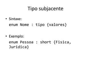 Tipo subjacente
• Sintaxe:
enum Nome : tipo {valores}
• Exemplo:
enum Pessoa : short {Fisica,
Juridica}
 
