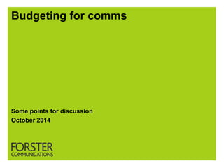 Budgeting for comms 
Some points for discussion 
October 2014  