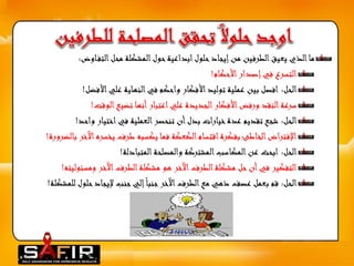 ما الذي يعيق الطرفين من إيجاد حلول ابداعية حول المشكلة محل التف اوض: 
التسرع في إصدار الأحكام! 
الحل: افصل بين عملية توليد الأفكار واحكم في النهاية علي الأفضل! 
سرعة النقد ورفض الأفكار الجديدة علي اعتبار أنها تضيع الوقت! 
الحل: شجع تقديم عدة خيارات بدل أن تنحصر العملية في اختيار واحد! 
الإفتراض الخاطئ بفكرة اقتسام الكعكة فما يكسبه طرف يخسره الآخر بالضرورة! 
الحل: ابحث عن المكاسب المشتركة والمصلحة المتبادلة! 
التفكير في أن حل مشكلة الطرف الآخر هو مشكلة الطرف الآخر ومسئوليته! 
الحل: قم بعمل عصف ذهي مع الطرف الآخر جنبا إلي جنب لإيجاد حلول للمشكلة! 
 