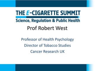 Prof Robert West
Professor of Health Psychology
Director of Tobacco Studies
Cancer Research UK
 