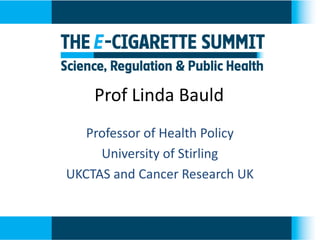 Prof Linda Bauld 
Professor of Health Policy 
University of Stirling 
UKCTAS and Cancer Research UK  