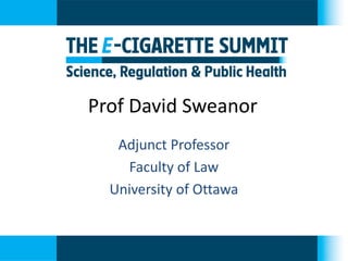 Prof David Sweanor 
Adjunct Professor 
Faculty of Law 
University of Ottawa  