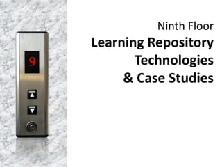 Ninth Floor
Learning Repository
Technologies
& Case Studies
9
 