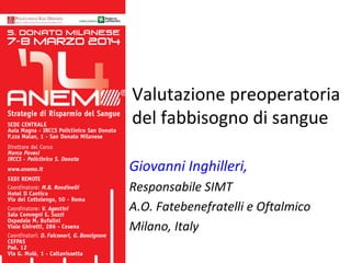 Valutazione preoperatoria
del fabbisogno di sangue
Giovanni Inghilleri,
Responsabile SIMT
A.O. Fatebenefratelli e Oftalmico
Milano, Italy
 