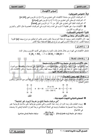 21
‫انجبة‬‫انتبصع‬
‫ايعاَة‬ ‫يًجاْوية‬ ‫ايهيُياء‬ ‫يف‬ ٌُ‫املع‬4102
‫انكيًيبء‬‫انعضىيخ‬
‫خــواص‬‫األهليِــات‬:
‫الفيشيائية‬ ‫اخلواص‬ : ً‫ال‬‫أو‬:
1-( ‫من‬ ‫تحتوي‬ ً‫الت‬ ‫اصلكٌناو‬ ‫سلسلة‬ ‫من‬ ‫اصولى‬ ‫المركتاو‬2-4ً‫فه‬ ‫كرتون‬ ‫ذر‬ )]‫[غازات‬
2-( ‫من‬ ‫تحتوي‬ ً‫الت‬ ‫ى‬ ‫الوس‬ ‫المركتاو‬5-15ً‫فه‬ ‫كرتون‬ ‫ذر‬ )]‫[وواتخ‬
3-‫أكث‬ ‫على‬ ‫تحتوي‬ ً‫الت‬ ‫العلٌا‬ ‫المركتاو‬‫من‬ ‫ر‬15ً‫فه‬ ‫كرتون‬ ‫ذر‬]‫[رلبة‬
‫والتننزٌن‬ ‫اصثٌنر‬ ‫مثند‬ ‫العضنوٌة‬ ‫المركتناو‬ ً‫ف‬ ‫تذوب‬ ‫وإنما‬ ‫الماء‬ ً‫ف‬ ‫تذوب‬ ‫ال‬ ‫تٌة‬ ‫ق‬ ‫غٌر‬ ‫مواد‬ ‫اصلكٌناو‬
‫الكرتون‬ ‫كلورٌد‬ ‫وراتع‬
ًَ‫ثانيــا‬:‫الكيميائيــة‬ ‫اخلــواص‬:
‫؟‬ ‫األيهاْات‬ َٔ ً‫ا‬‫ْػاط‬ ‫أنجس‬ ‫األيهيٓات‬ )ًٌ‫(ع‬
: ‫جـ‬‫الر‬ ‫توجود‬ ‫تتمٌز‬ ‫اصلكٌناو‬ ‫صن‬‫سٌجما‬ ‫نوع‬ ‫من‬ ‫تٌن‬ ‫الرات‬ ‫اتٌن‬ ‫إحدى‬ ‫تكون‬ ,‫المزدوجة‬ ‫ة‬ ‫ات‬(σ)‫القوٌة‬
‫تاي‬ ‫نوع‬ ‫من‬ ً‫فه‬ ‫اصخرى‬ ‫ة‬ ‫الرات‬ ‫أما‬ ,‫الكسر‬ ‫صعتة‬(π)‫الكسر‬ ‫سهلة‬ ‫الضعٌفة‬
(1)‫بتراق‬ ‫ا‬:
‫الماء‬ ‫وتخار‬ ‫الكرتون‬ ‫أكسٌد‬ ً‫ثان‬ ‫وٌنتج‬ ‫للحرار‬ ‫ارد‬ ‫تفاعد‬ ‫خالد‬ ‫من‬ ‫الهواء‬ ً‫ف‬ ‫اصلكٌناو‬ ‫تتتعد‬
2 4 2 2 2C H + 3O 2CO + 2H O + ‫خ‬ ‫طبق‬

(2)‫تفاعات‬‫اإلضافة‬:
‫َػبعة؟‬ ‫َسنبات‬ ‫األيهاْات‬ ‫بيُٓا‬ ‫َػبعة‬ ‫غري‬ ‫َسنبات‬ ‫األيهيٓات‬ )ًٌ‫(ع‬
: ‫جـ‬‫تاي‬ ‫نوع‬ ‫من‬ ‫روات‬ ‫على‬ ‫الحتوائها‬(π)‫تفناعالو‬ ً‫فن‬ ‫الندخود‬ ‫علنى‬ ‫قنادر‬ ‫تجعلها‬‫باإلضوافة‬‫المنواد‬ ‫منع‬
‫وتتكون‬ ‫فق‬ ‫سٌجما‬ ‫ة‬ ‫الرات‬ ‫وتتقى‬ ‫تاي‬ ‫ة‬ ‫الرات‬ ‫تنكسر‬ ‫حٌث‬ ‫اصخرى‬‫كند‬ ‫اصلكانناو‬ ‫ولكنن‬ , ‫متنتعة‬ ‫مركتاو‬
‫متتعة‬ ‫أحادٌة‬ ‫تها‬ ‫الروات‬‫علٌها‬ ‫اإلضافة‬ ‫ٌمك‬
)‫(الهارجة‬ ٌ‫الهٌاروج‬ ‫إضافة‬ ) ‫أ‬ (:
‫ندرو‬‫ن‬ٌ‫اله‬ ‫نع‬‫ن‬‫م‬ ‫ناو‬‫ن‬‫اصلكٌن‬ ‫ند‬‫ن‬‫تتفاع‬‫چ‬‫نع‬‫ن‬‫م‬ ‫نٌن‬‫ن‬‫التالت‬ ‫أو‬ ‫ند‬‫ن‬‫النٌك‬ : ‫ند‬‫ن‬‫مث‬ , ‫ناز‬‫ن‬‫حف‬ ‫ند‬‫ن‬‫عوام‬ ‫نود‬‫ن‬‫وج‬ ً‫ن‬‫ن‬‫ف‬ ‫ٌن‬‫نون‬‫ن‬‫وٌتك‬ ‫نخٌن‬‫ن‬‫التس‬
‫المقاتد‬ ‫اصلكان‬
C
H
H
C
H
H
+ H H C
H
H
C
H
H
H H
Pt or Ni
150 - 300 °C
: )‫انًهذرجخ‬ ‫(انزيىد‬ ‫اننجبتي‬ ‫انًضهى‬
‫غٌر‬ ‫الزٌوت‬ ‫هارجة‬ ‫م‬ ‫ت‬ ‫ت‬ ‫مشبعة‬ ‫مركبات‬ ً‫"ه‬‫ال‬"‫مشبعة‬
‫غٌنر‬ ‫كرتونٌنة‬ ‫سالسند‬ ‫على‬ ‫جزٌئاتها‬ ‫تحتوي‬ ً‫والت‬ ‫التمس‬ ‫عتاد‬ ‫زٌو‬ ‫أو‬ ‫الذر‬ ‫زٌو‬ ‫مثد‬ ‫عام‬ ‫ال‬ ‫زٌوو‬
‫العادٌة‬ ‫الحرار‬ ‫درجة‬ ً‫ف‬ ‫السائلة‬ ‫الحالة‬ ً‫ف‬ ‫وتوجد‬ ‫منخفضة‬ ‫ا‬ ‫انصهار‬ ‫درجة‬ ‫متتعة‬‫وضعو‬ ‫إذا‬ ‫(حتى‬
)‫الثالجة‬ ً‫ف‬
‫هذرجخ‬(H2)
(Ni – Pt)
]‫[واتلة‬ )‫عام‬ ‫(زٌت‬ ‫مشبعة‬ ‫غٌر‬ ‫مركبات‬ً‫(مول‬ ‫مشبعة‬ ‫مركبات‬)ً‫اع‬ ‫ر‬
]‫[رلبة‬
ٍِ‫إٌث‬ ُ‫إٌثب‬
 