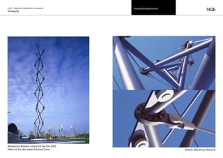 on/off – Objekte mit kalkuliertem Formwandel
Tensegrity 14/26
Details: Messetrum Rostock
Messetrum Rostock, erbaut für die IGA 2003,
Höhe 62,3m (der bisher höchste Turm)
Anwendungsbereiche
 