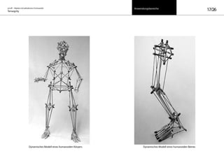 on/off – Objekte mit kalkuliertem Formwandel
Tensegrity 17/26
Dynamisches Modell eines humanoiden BeinesDynamisches Modell eines humanoiden Körpers
Anwendungsbereiche
 
