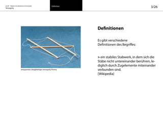 on/off – Objekte mit kalkuliertem Formwandel
Tensegrity 3/26Definition
entspanntes dreigliedriges tensegrity Prisma
Es gibt verschiedene
Definitionen des Begriffes:
> ein stabiles Stabwerk, in dem sich die
Stäbe nicht untereinander berühren, le-
diglich durch Zugelemente miteinander
verbunden sind.
[Wikipedia]
Definitionen
 