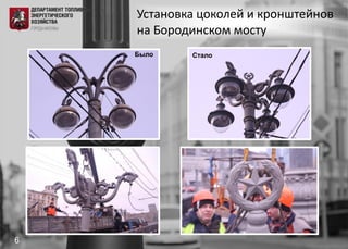 Было
Установка цоколей и кронштейнов
на Бородинском мосту
Стало
6
 