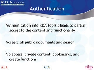 Authentication
Authentication into RDA Toolkit leads to partial
access to the content and functionality.
Access: all publi...