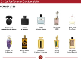 NOUVEAUTES
2 - La Parfumerie Confidentielle
Noir Exquis
L’Artisan Parfumeur
Cio Cio San
MDCI
White Song
Dear Rose
African Leather
Memo
Begum
Xerjoff
Iris Cendré
Naomi Goodsir
Selfie
Olfactive Studio
Akowa
M. Micallef
Balleria N°3
Les Parfums de Rosine
Camelia Iris
E. Coudray
 