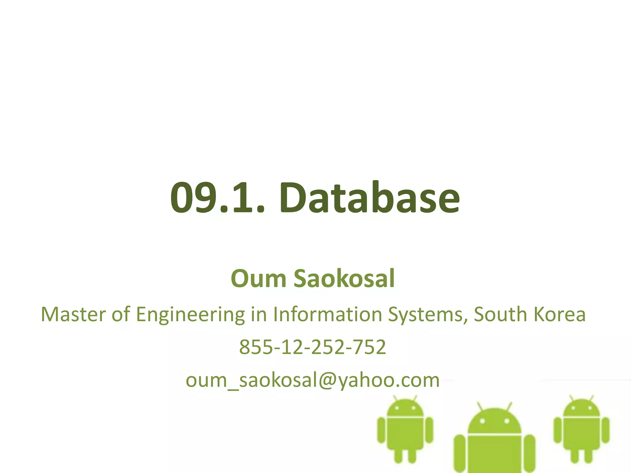 09.1. Database Oum Saokosal Master of Engineering in Information Systems, South Korea 855-12-252-752 oum_saokosal@yahoo.com 