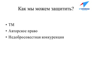 Как мы можем защитить?
●
ТМ
●
Авторское право
●
Недобросовестная конкуренция
