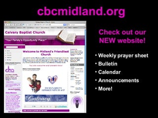 cbcmidland.org Check out our NEW website! Weekly prayer sheet Bulletin Calendar Announcements More! 
