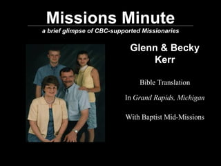 Missions Minute a brief glimpse of CBC-supported Missionaries Glenn & Becky Kerr Bible Translation In  Grand Rapids,   Michigan With Baptist Mid-Missions 