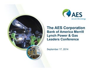 The AES Corporation 
Bank of America Merrill 
Lynch Power & Gas 
Leaders Conference 
September 17, 2014 
 