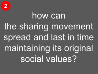 resilience
how can
the sharing movement
spread and last in time
maintaining its original
social values?
2
 
