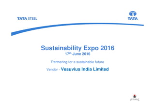 Sustainability Expo 2016
17th June 2016
Partnering for a sustainable future
Vendor - Vesuvius India Limited
1
 