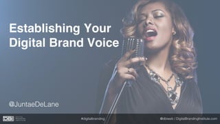 Establishing Your
Digital Brand Voice
@JuntaeDeLane
@dbiweb / DigitalBrandingInstitute.com#digitalbranding
 