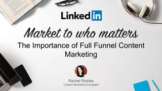 Rachel Rickles
Content Marketing Evangelist
The Importance of Full Funnel Content
Marketing
 