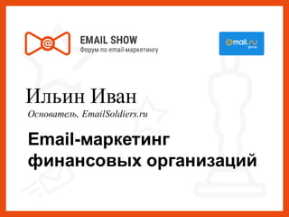 Ильин Иван
Основатель, EmailSoldiers.ru
Email-маркетинг
финансовых организаций
 