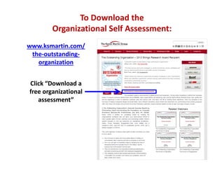 To Download the 
Organizational Self Assessment:
www.ksmartin.com/
the‐outstanding‐
organization
Click “Download a 
free o...