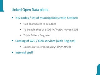Linked Open Data pilots
 NIS-codes / list of municipalities (with Statbel)
 Geo coordinates to be added
 To be publishe...