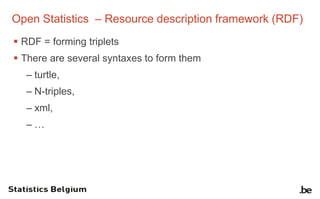 Open Statistics – Resource description framework (RDF)
 RDF = forming triplets
 There are several syntaxes to form them
...
